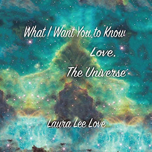 What I Want You To Know Love, The Universe [Paperback]