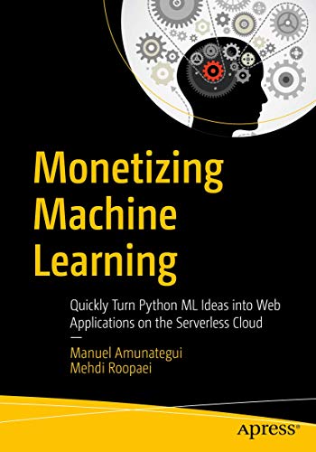 Monetizing Machine Learning Quickly Turn Python ML Ideas into Web Applications  [Paperback]