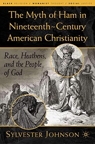 The Myth of Ham in Nineteenth-Century American Christianity Race, Heathens, and [Hardcover]