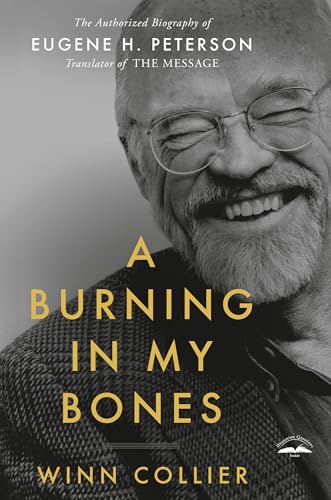 A Burning in My Bones The Authorized Biography of Eugene H. Peterson, Translato [Paperback]