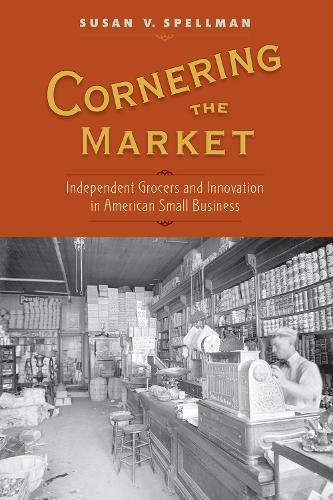 Cornering the Market Independent Grocers and Innovation in American Small Busin [Paperback]