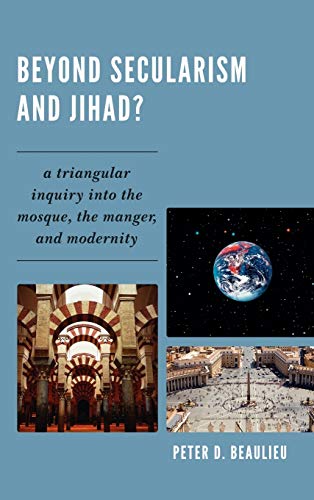 Beyond Secularism and Jihad A Triangular Inquiry into the Mosque, the Manger,  [Hardcover]