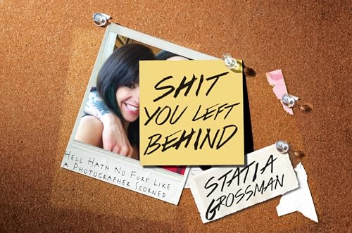 Shit You Left Behind Hell Hath No Fury Like a Photographer Scorned [Paperback]