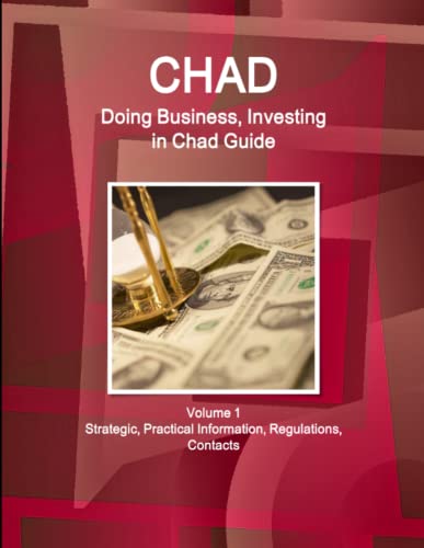 Chad  Doing Business and Investing in ... Guide Volume 1 Strategic, Practical I [Paperback]
