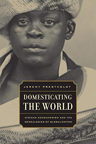 Domesticating the World African Consumerism and the Genealogies of Globalizatio [Paperback]