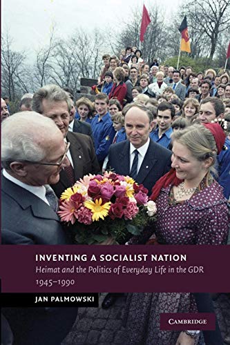 Inventing a Socialist Nation Heimat and the Politics of Everyday Life in the GD [Paperback]