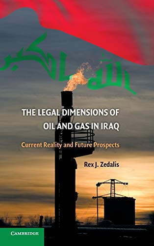 The Legal Dimensions of Oil and Gas in Iraq Current Reality and Future Prospect [Hardcover]