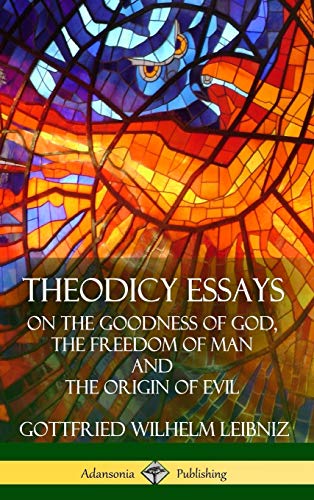 Theodicy Essays  On the Goodness of God, the Freedom of Man and the Origin of E [Hardcover]