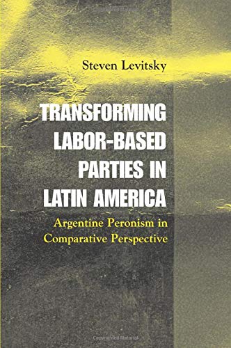 Transforming Labor-Based Parties in Latin America Argentine Peronism in Compara [Paperback]