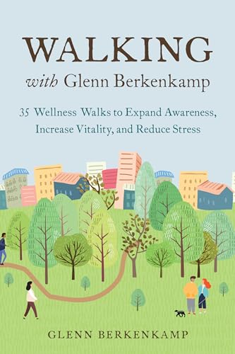 Walking with Glenn Berkenkamp 35 Wellness Walks to Expand Awareness, Increase V [Paperback]