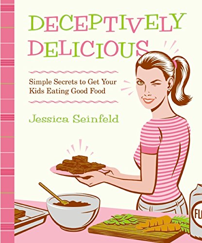 Deceptively Delicious Simple Secrets to Get Your Kids Eating Good Food [Hardcover]