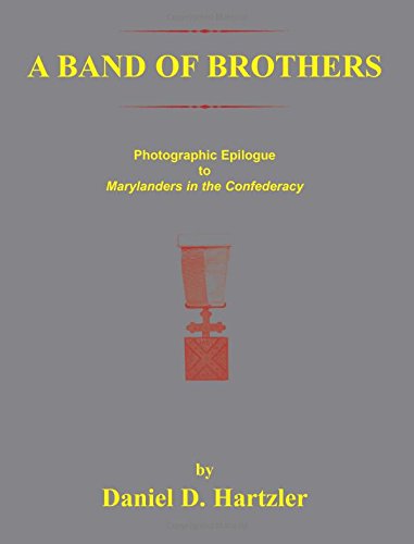 A Band Of Brothers Photographic Epiloque To Marylanders In The Confederacy [Paperback]