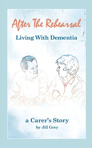 After The Rehearsal - Living With Dementia, A Carer's Story [Paperback]