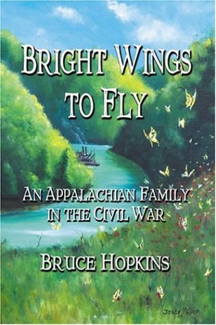 Bright Wings To Fly An Appalachian Family In The Civil War [Paperback]