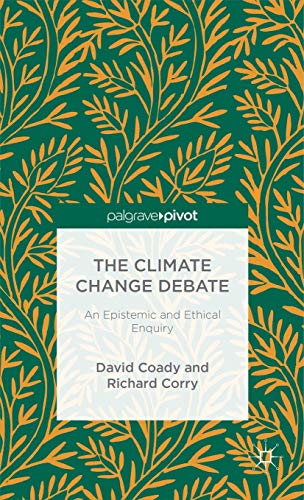 The Climate Change Debate An Epistemic and Ethical Enquiry [Hardcover]