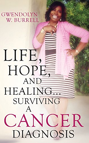 Life, Hope, And Healing...Surviving A Cancer Diagnosis [Paperback]