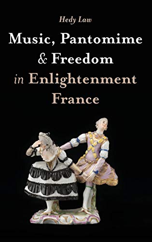 Music, Pantomime and Freedom in Enlightenment France [Hardcover]