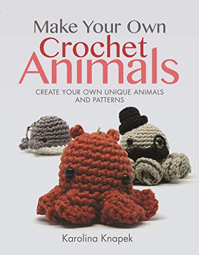 Make Your Own Crochet Animals Create Your Own Unique Animals and Patterns [Paperback]