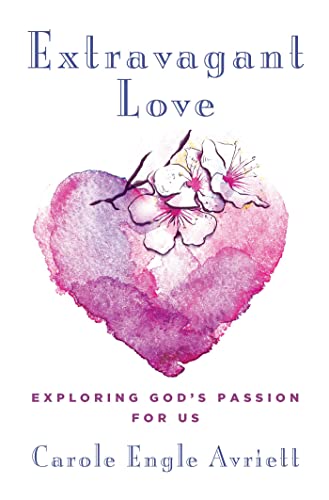 Extravagant Love Exploring God&39s Passion for Us [Paperback]