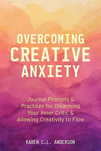 Overcoming Creative Anxiety Journal Prompts & Practices for Disarming Your  [Paperback]