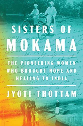 Sisters of Mokama The Pioneering Women Who Brought Hope and Healing to India [Hardcover]