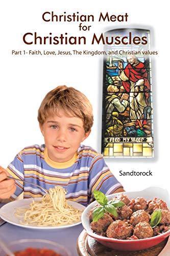Christian Meat For Christian Muscles Part 1- Faith ,Love, Jesus, The Kingdom ,  [Paperback]