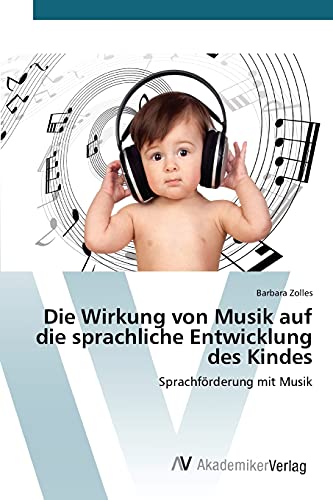 Die Wirkung Von Musik Auf Die Sprachliche Entwicklung Des Kindes (german Edition [Paperback]