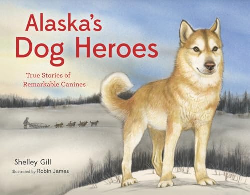 Alaska's Dog Heroes True Stories of Remarkable Canines [Paperback]