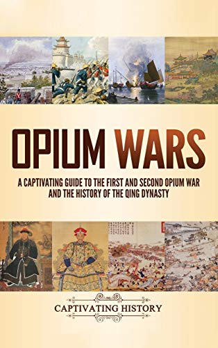 Opium Wars  A Captivating Guide to the First and Second Opium War and the Histo [Hardcover]