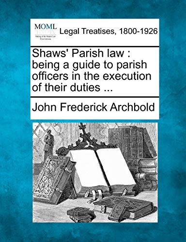 Shaws' Parish Law Being A Guide To Parish Officers In The Execution Of Their Du [Paperback]