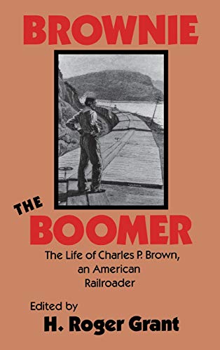 Brownie the Boomer The Life of Charles P. Brown, an American Railroader [Hardcover]