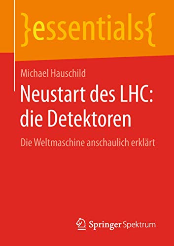 Neustart des LHC die Detektoren Die Weltmaschine anschaulich erklrt [Paperback]