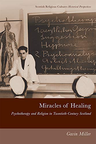 Miracles of Healing Psychotherapy and Religion in Twentieth-Century Scotland [Hardcover]