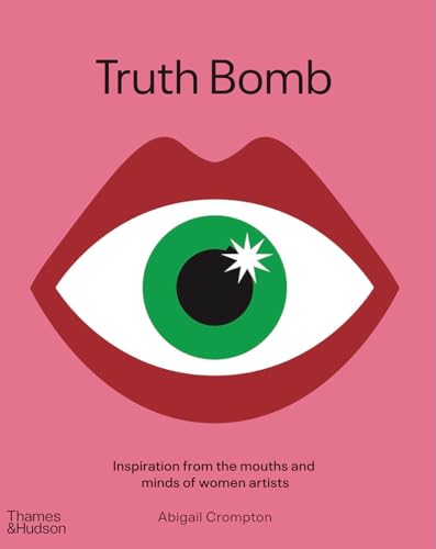 Truth Bomb Inspiration from the Mouths and Minds of Women Artists [Hardcover]