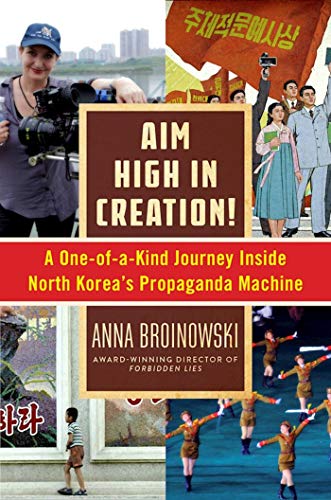 Aim High in Creation A One-of-a-Kind Journey inside North Korea&39s Propagan [Hardcover]