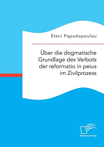 ber Die Dogmatische Grundlage des Verbots der Reformatio in Peius Im Zivilproze [Paperback]