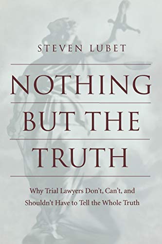 Nothing but the Truth Why Trial Lawyers Don't, Can't, and Shouldn't Have to Tel [Paperback]