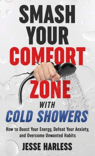 Smash Your Comfort Zone with Cold Showers  How to Boost Your Energy, Defeat You [Hardcover]