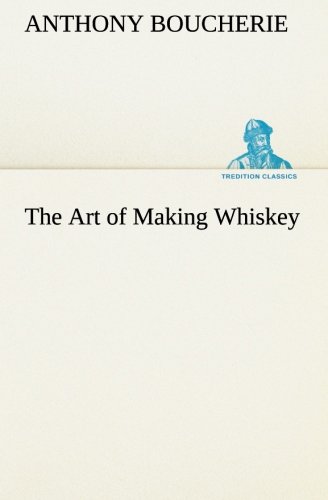The Art Of Making Whiskey So As To Obtain A Better, Purer, Cheaper And Greater Q [Paperback]