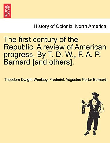 The First Century Of The Republic. A Review Of American Progress. By T. D. W., F [Paperback]
