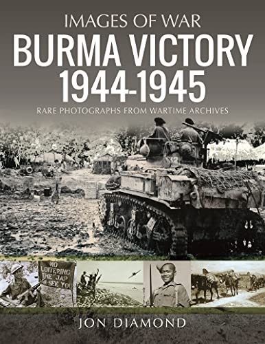 Burma Victory, 19441945 Photographs from Wartime Archives [Paperback]