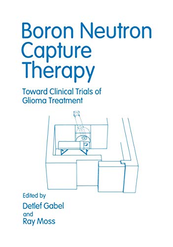 Boron Neutron Capture Therapy Toward Clinical Trials of Glioma Treatment [Paperback]