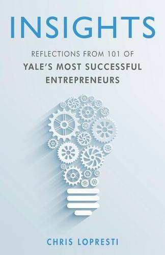 Insights Reflections From 101 Of Yale's Most Successful Entrepreneurs [Paperback]