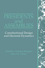 Presidents and Assemblies Constitutional Design and Electoral Dynamics [Hardcover]