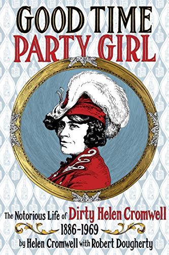 Good Time Party Girl The Notorious Life of Dirty Helen Cromwell 1886-1969 [Paperback]