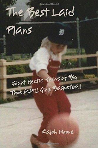 The Best Laid Plans Eight Hectic Years Of Big Time Aau Girls Basketball [Paperback]