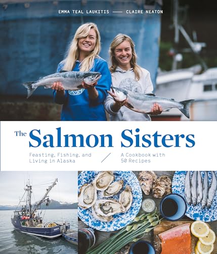 The Salmon Sisters Feasting, Fishing, and Living in Alaska A Cookbook with 50  [Hardcover]