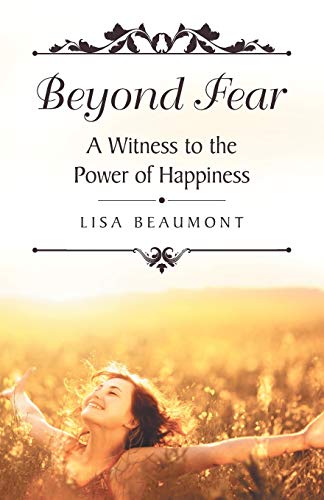 Beyond Fear  A Witness to the Power of Happiness [Paperback]