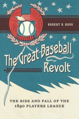 The Great Baseball Revolt The Rise and Fall of the 1890 Players League [Hardcover]