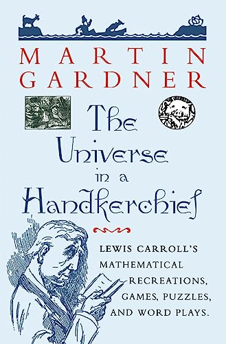 The Universe in a Handkerchief Lewis Carrolls Mathematical Recreations, Games, [Paperback]